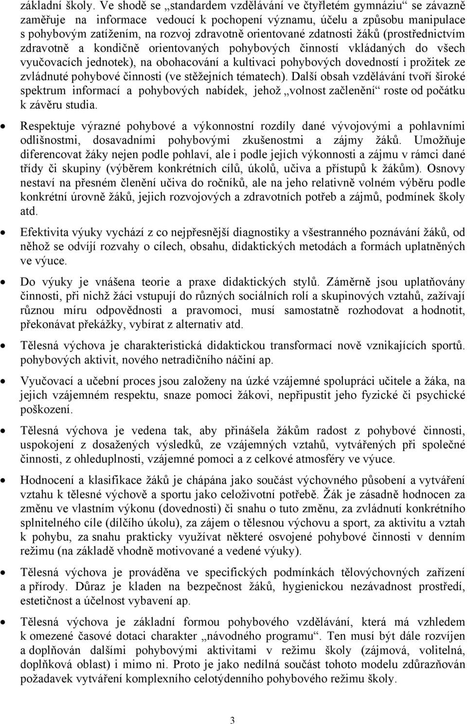 zdatnosti žáků (prostřednictvím zdravotně a kondičně orientovaných pohybových činností vkládaných do všech vyučovacích jednotek), na obohacování a kultivaci pohybových dovedností i prožitek ze