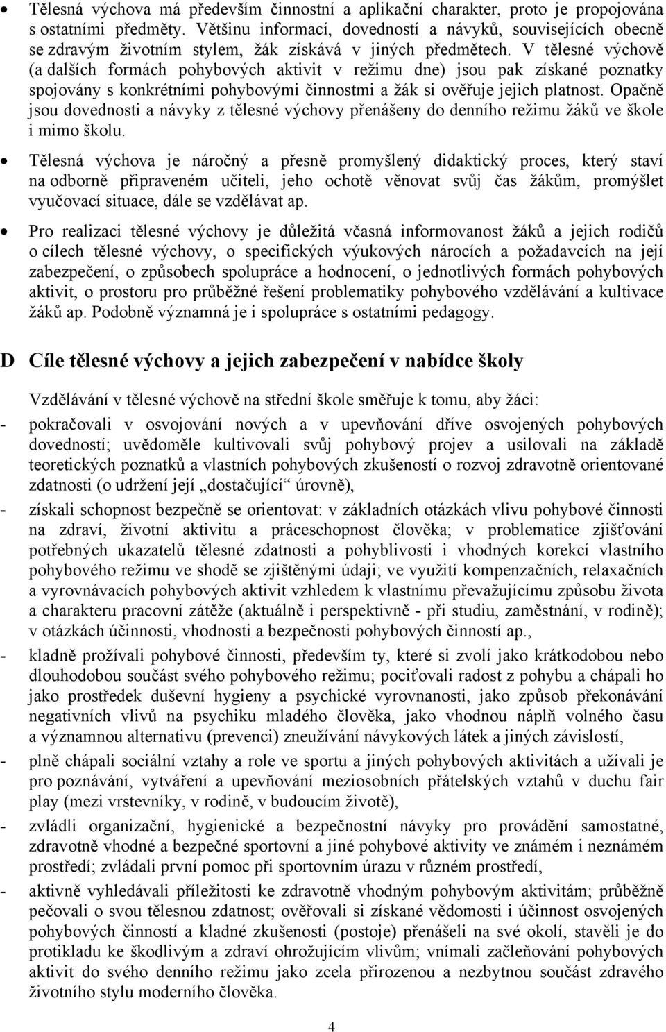 V tělesné výchově (a dalších formách pohybových aktivit v režimu dne) jsou pak získané poznatky spojovány s konkrétními pohybovými činnostmi a žák si ověřuje jejich platnost.