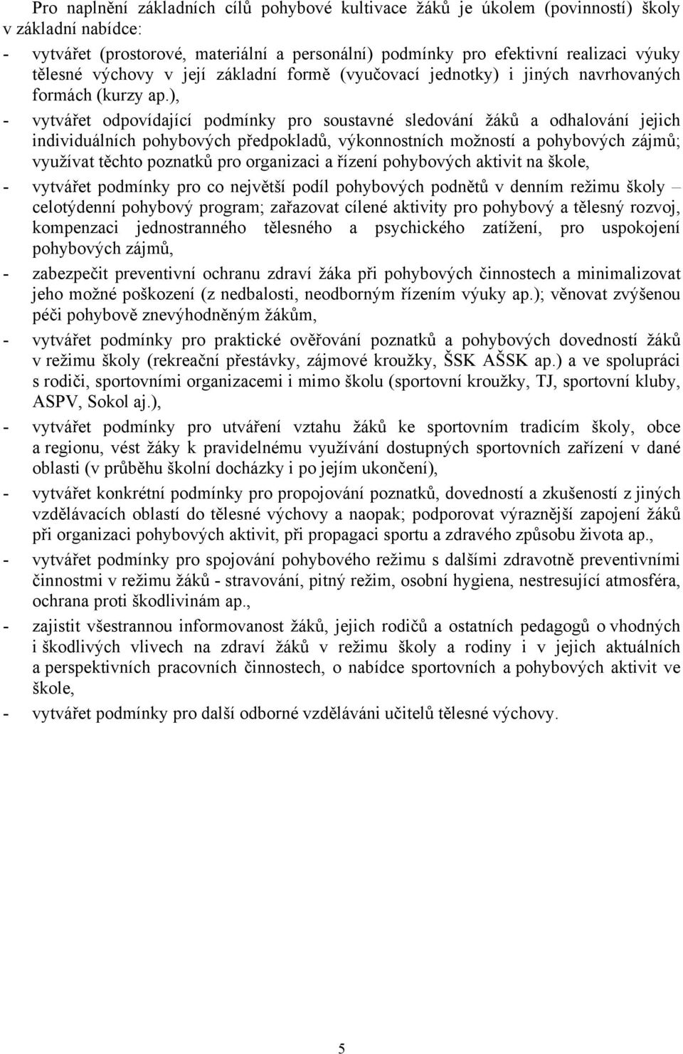 ), - vytvářet odpovídající podmínky pro soustavné sledování žáků a odhalování jejich individuálních pohybových předpokladů, výkonnostních možností a pohybových zájmů; využívat těchto poznatků pro