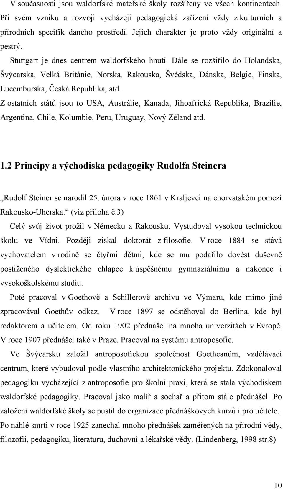 Dále se rozšířilo do Holandska, Švýcarska, Velká Británie, Norska, Rakouska, Švédska, Dánska, Belgie, Finska, Lucemburska, Česká Republika, atd.