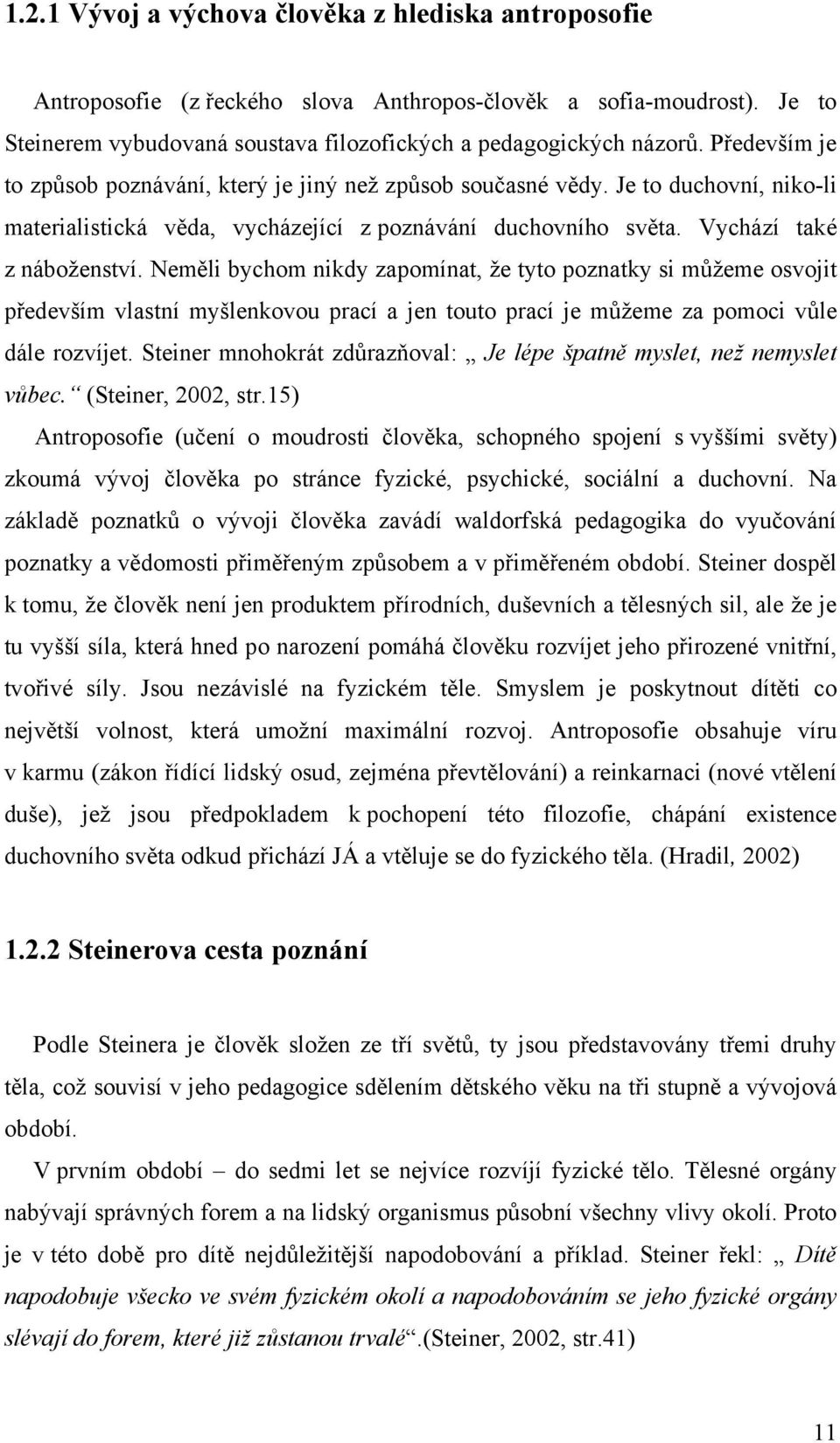 Neměli bychom nikdy zapomínat, že tyto poznatky si můžeme osvojit především vlastní myšlenkovou prací a jen touto prací je můžeme za pomoci vůle dále rozvíjet.