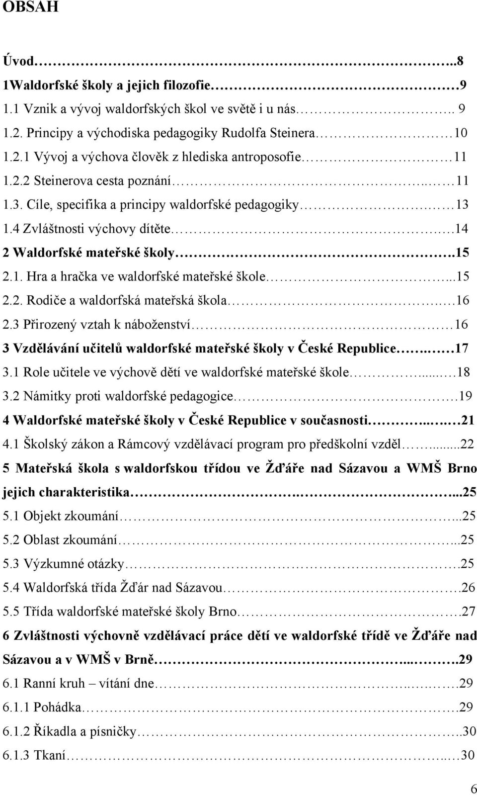 ..15 2.2. Rodiče a waldorfská mateřská škola..16 2.3 Přirozený vztah k náboženství 16 3 Vzdělávání učitelů waldorfské mateřské školy v České Republice. 17 3.