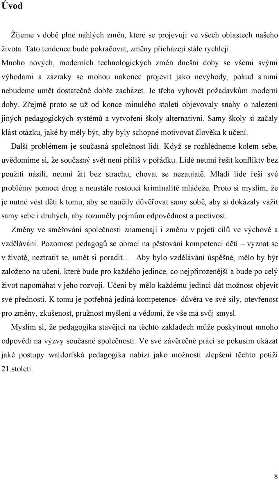 Je třeba vyhovět požadavkům moderní doby. Zřejmě proto se už od konce minulého století objevovaly snahy o nalezení jiných pedagogických systémů a vytvoření školy alternativní.