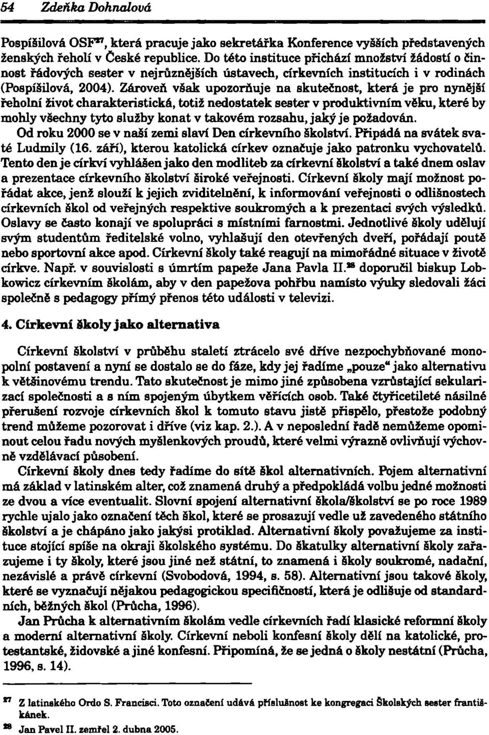 Zároveň však upozorňuje na skutečnost, která je pro nynější řeholní život charakteristická, totiž nedostatek sester v produktivním věku, které by mohly všechny tyto služby konat v takovém rozsahu,