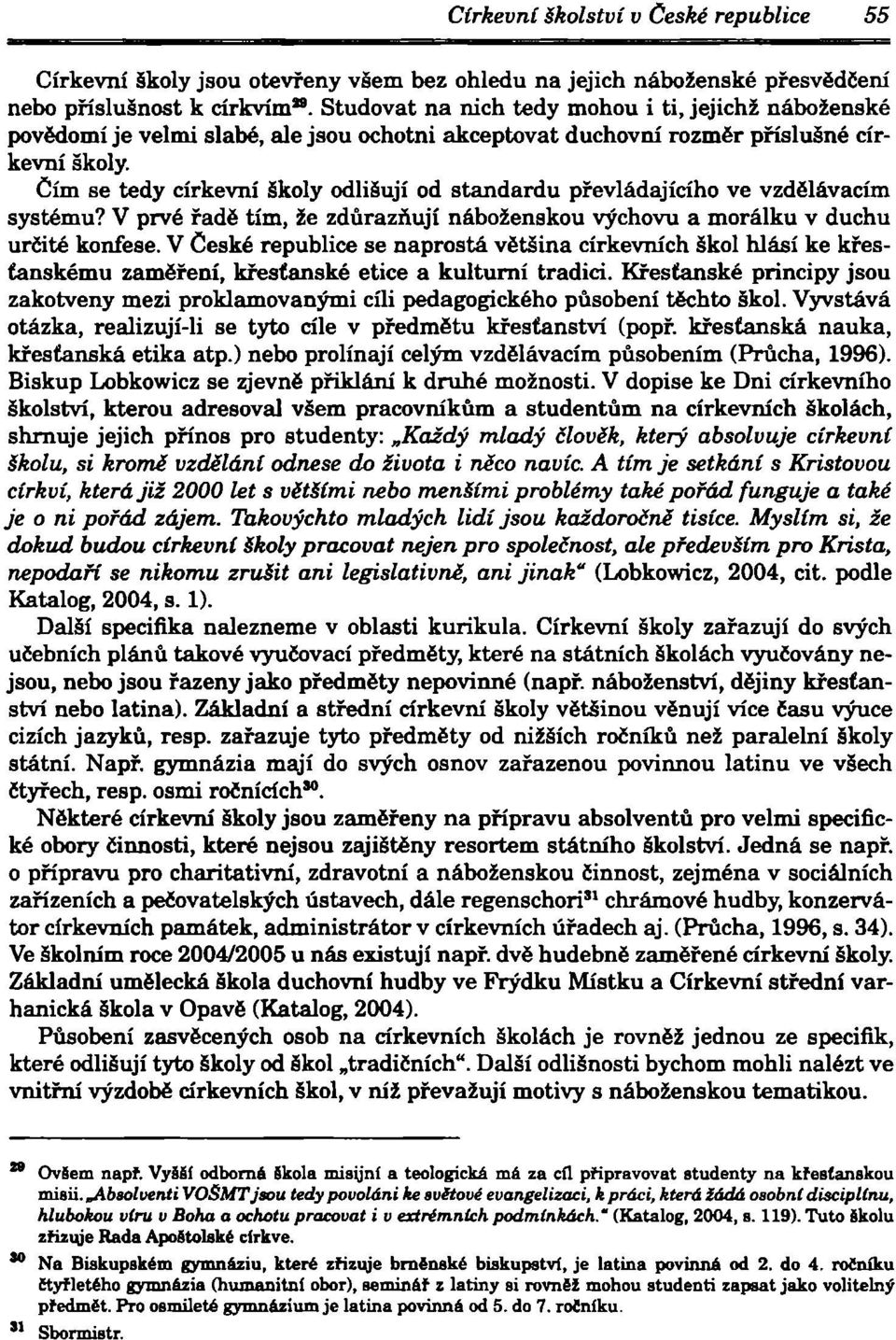 Čím se tedy církevní školy odlišují od standardu převládajícího ve vzdělávacím systému? V prvé řadě tím, že zdůrazňují náboženskou výchovu a morálku v duchu určité konfese.