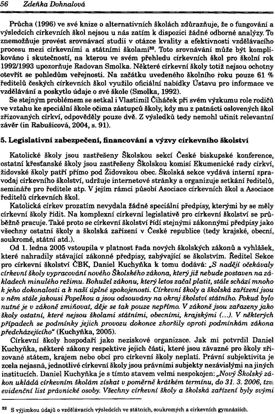 Toto srovnávání může být komplikováno i skutečností, na kterou ve svém přehledu církevních škol pro školní rok 1992/1993 upozorňuje Radovan Smolka.