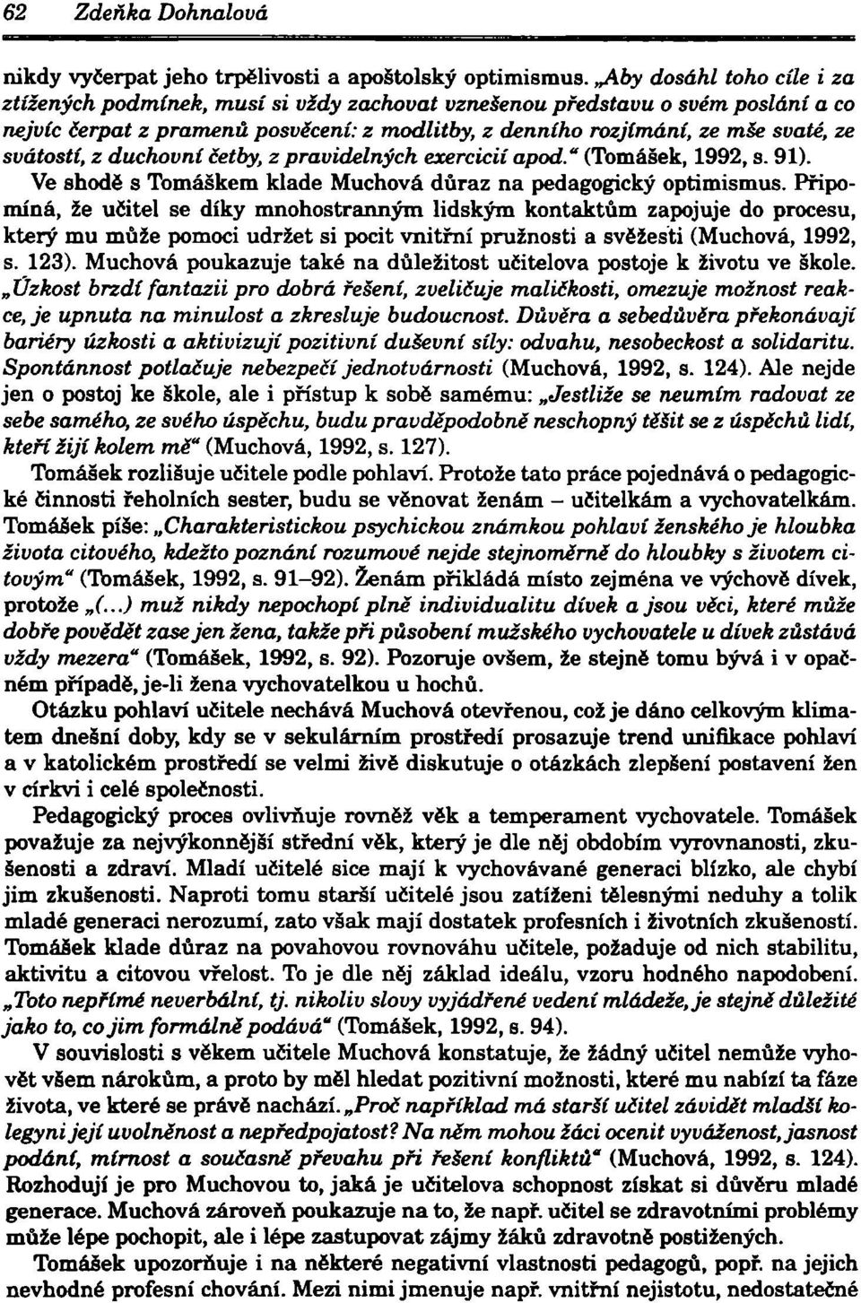 svátostí, z duchovní četby, z pravidelných exercicií apod." (Tomášek, 1992, s. 91). Ve shodě s Tomáškem klade Muchová důraz na pedagogický optimismus.