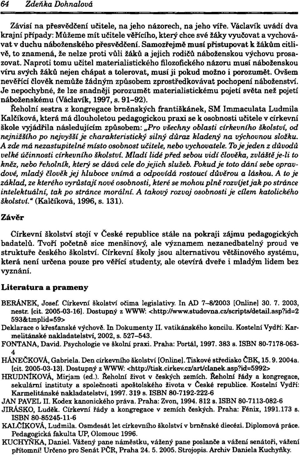 Samozřejmě musí přistupovat k žákům citlivě, to znamená, že nelze proti vůli žáků a jejich rodičů náboženskou výchovu prosazovat.