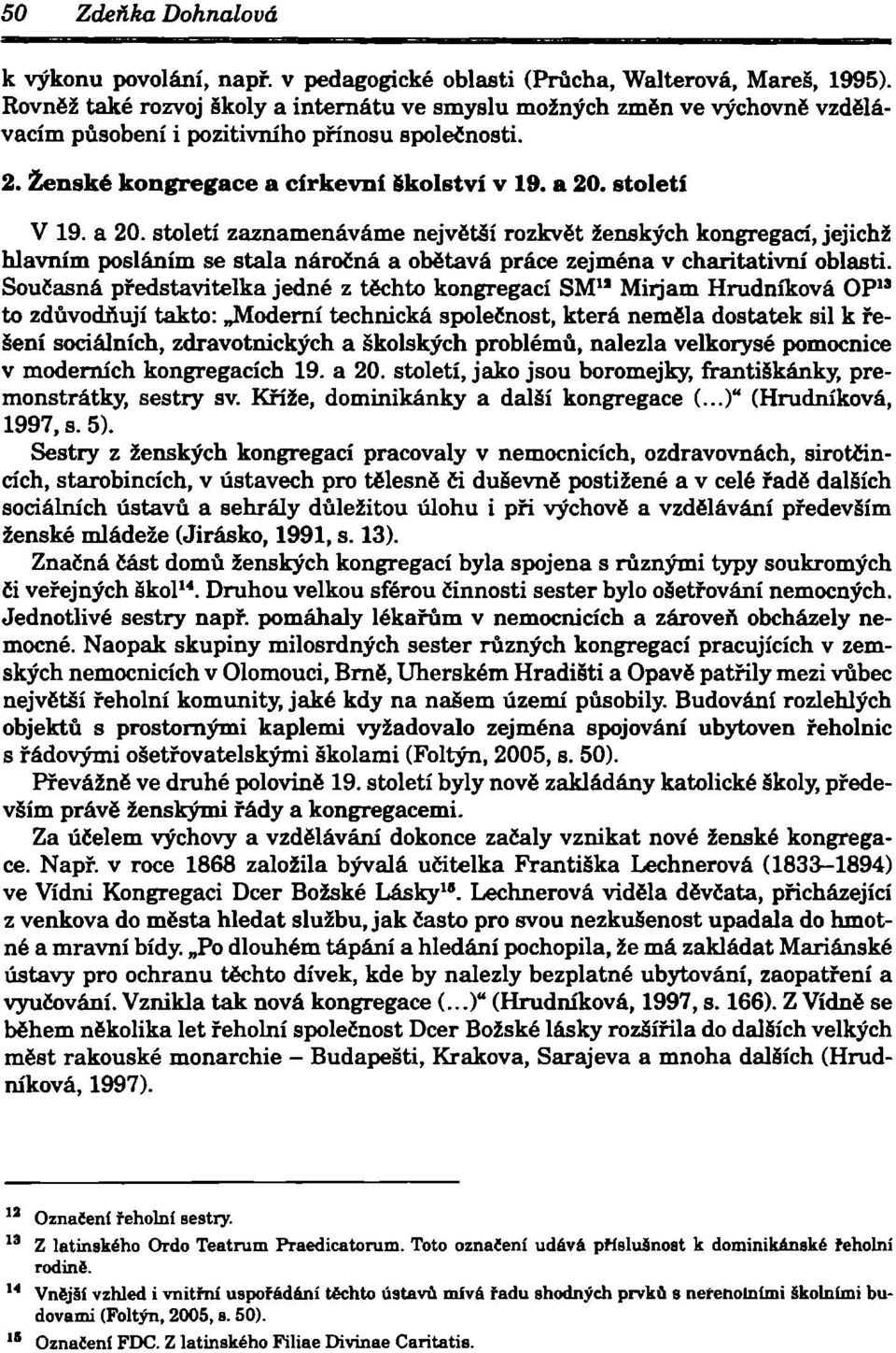 století V 19. a 20. století zaznamenáváme největáí rozkvět ženských kongregací, jejichž hlavním posláním se stala náročná a obětavá práce zejména v charitativní oblasti.