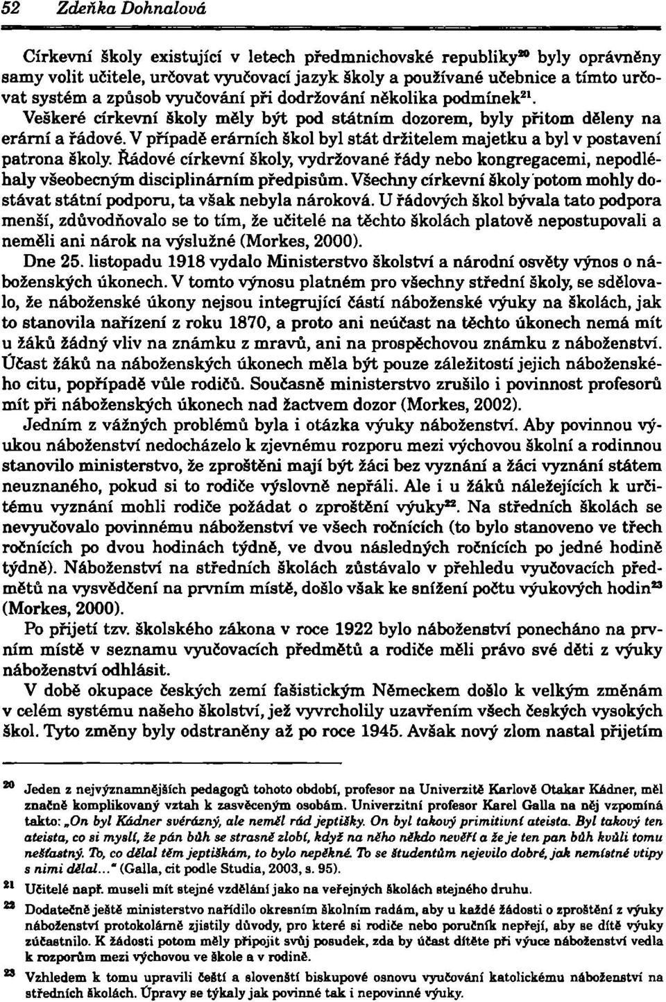 V případě erárních škol byl stát držitelem majetku a byl v postavení patrona školy. Řádové církevní školy, vydržované řády nebo kongregacemi, nepodléhaly všeobecným disciplinárním předpisům.