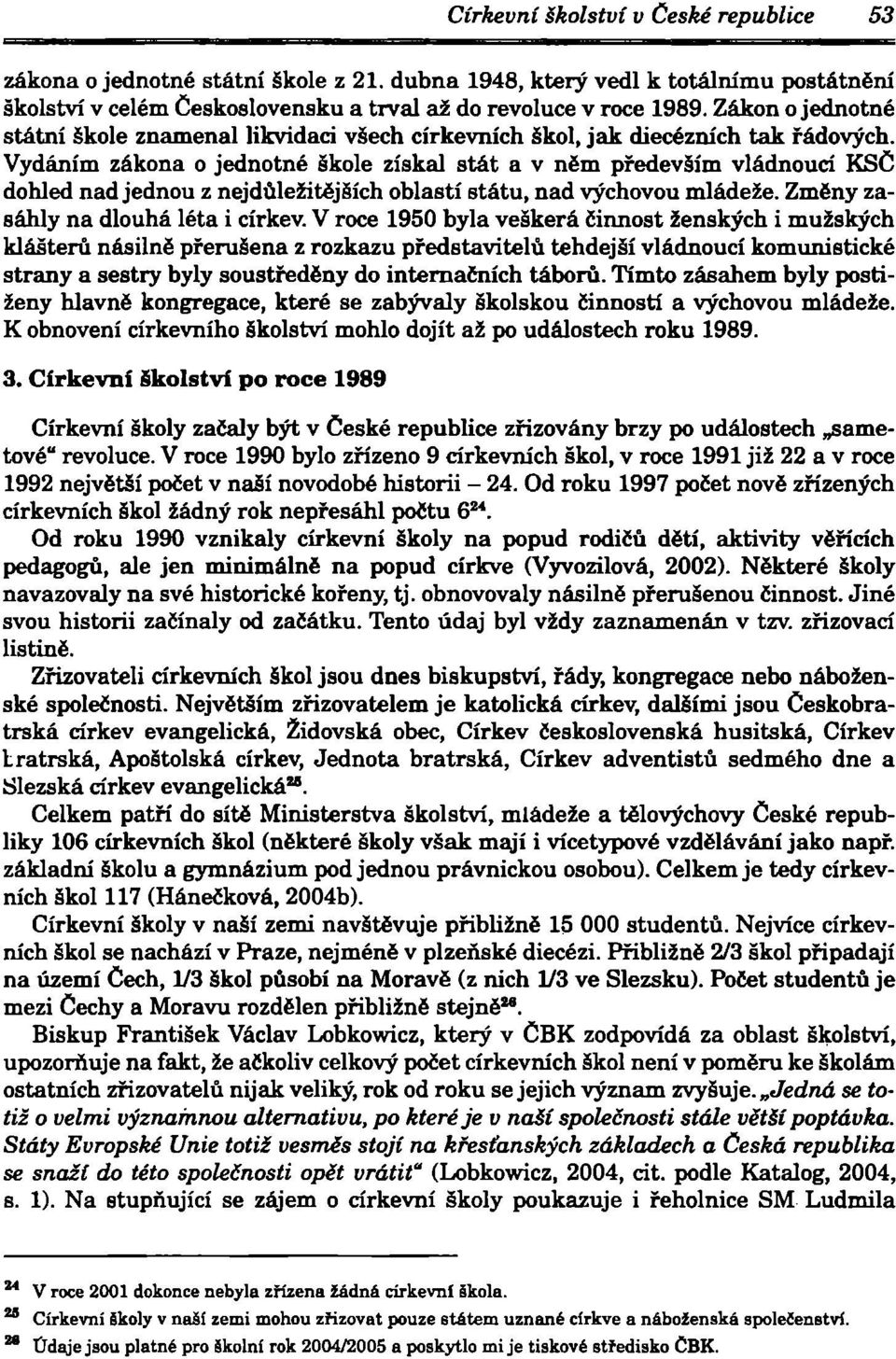 Vydáním zákona o jednotné škole získal stát a v něm především vládnoucí KSČ dohled nad jednou z nejdůležitějších oblastí státu, nad výchovou mládeže. Změny zasáhly na dlouhá léta i církev.