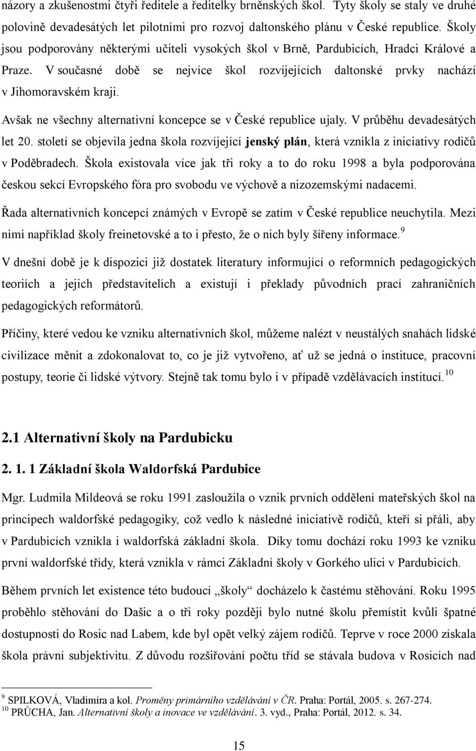 Avšak ne všechny alternativní koncepce se v České republice ujaly. V průběhu devadesátých let 20.