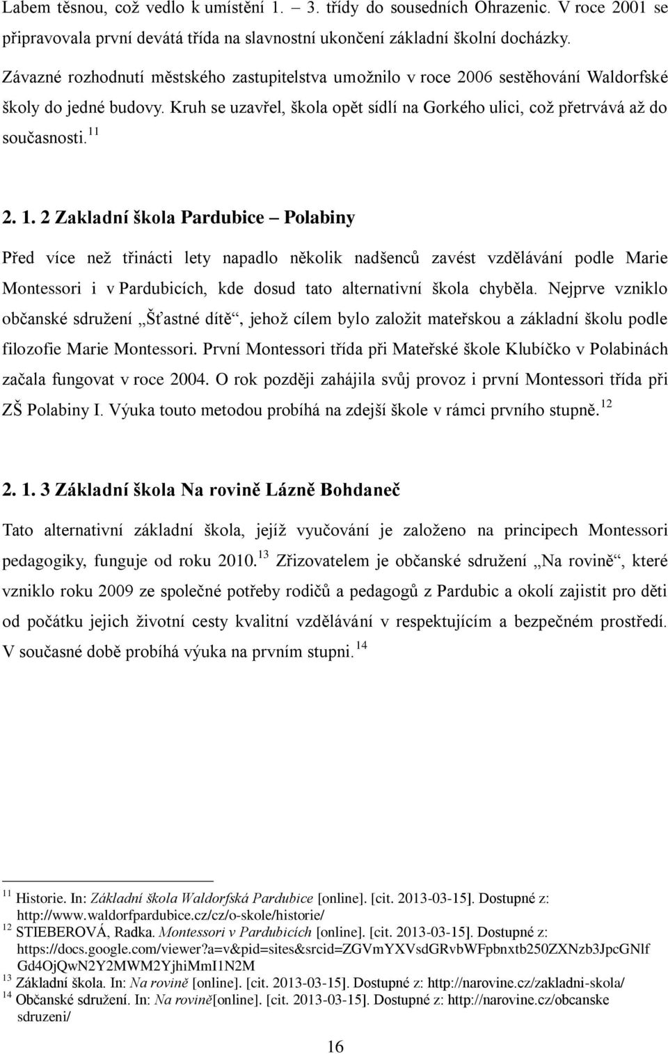 11 2. 1. 2 Zakladní škola Pardubice Polabiny Před více než třinácti lety napadlo několik nadšenců zavést vzdělávání podle Marie Montessori i v Pardubicích, kde dosud tato alternativní škola chyběla.