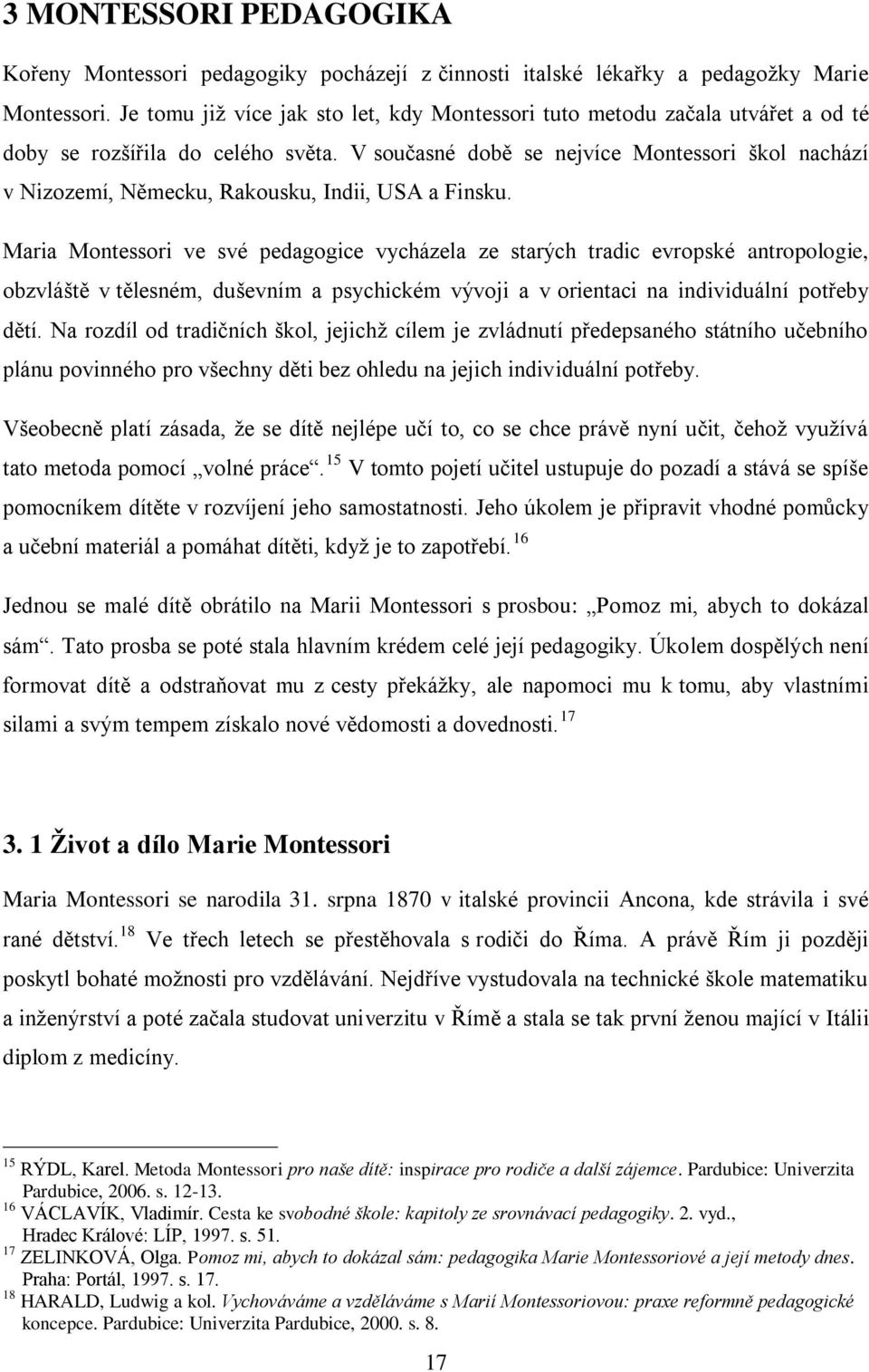 V současné době se nejvíce Montessori škol nachází v Nizozemí, Německu, Rakousku, Indii, USA a Finsku.