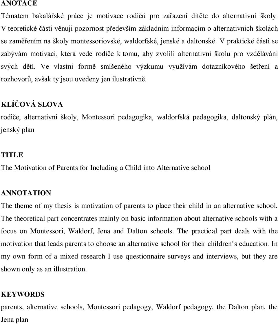 V praktické části se zabývám motivací, která vede rodiče k tomu, aby zvolili alternativní školu pro vzdělávání svých dětí.