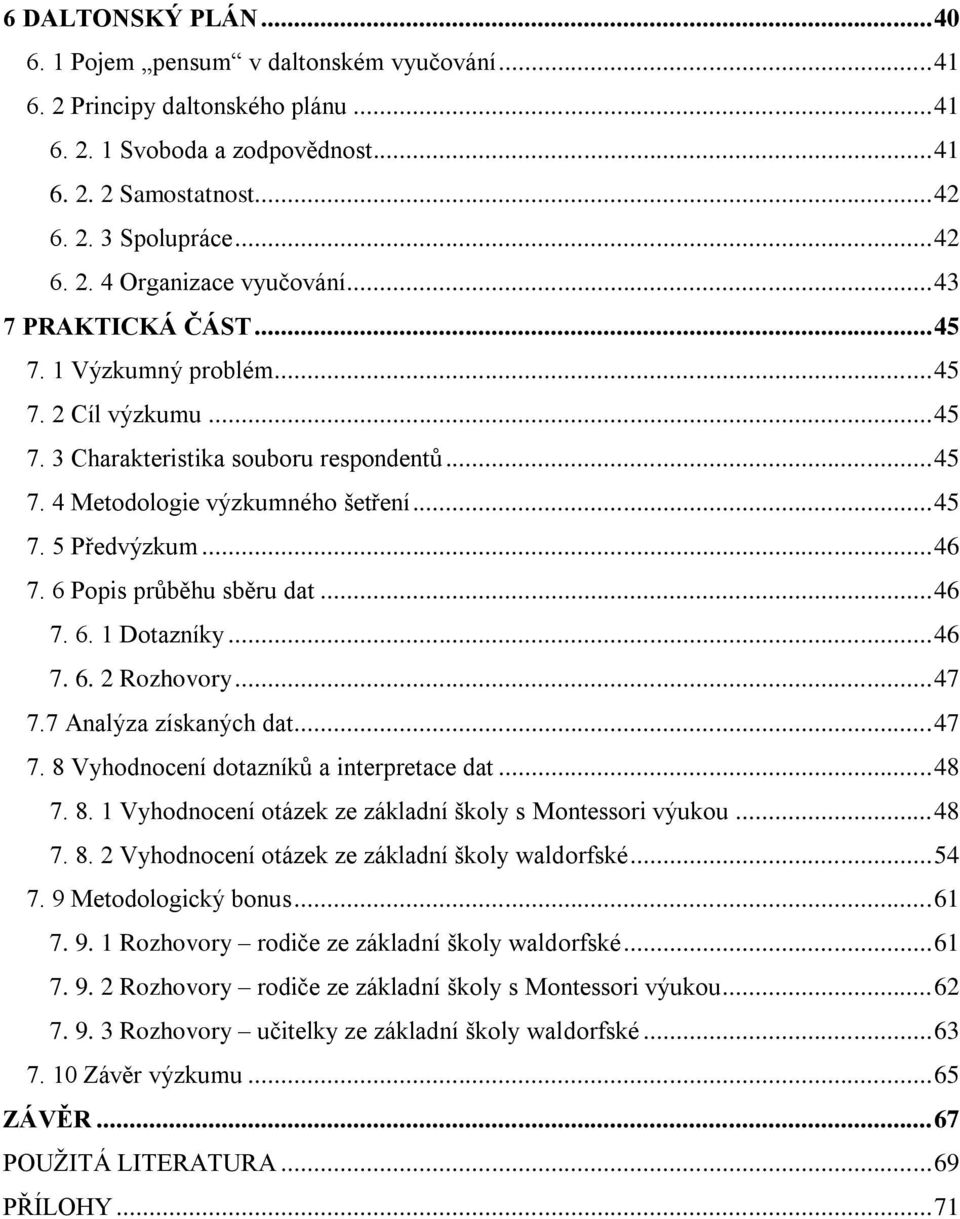 6 Popis průběhu sběru dat... 46 7. 6. 1 Dotazníky... 46 7. 6. 2 Rozhovory... 47 7.7 Analýza získaných dat... 47 7. 8 Vyhodnocení dotazníků a interpretace dat... 48 7. 8. 1 Vyhodnocení otázek ze základní školy s Montessori výukou.