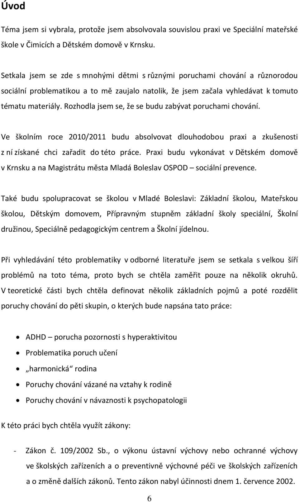 Rozhodla jsem se, že se budu zabývat poruchami chování. Ve školním roce 2010/2011 budu absolvovat dlouhodobou praxi a zkušenosti z ní získané chci zařadit do této práce.