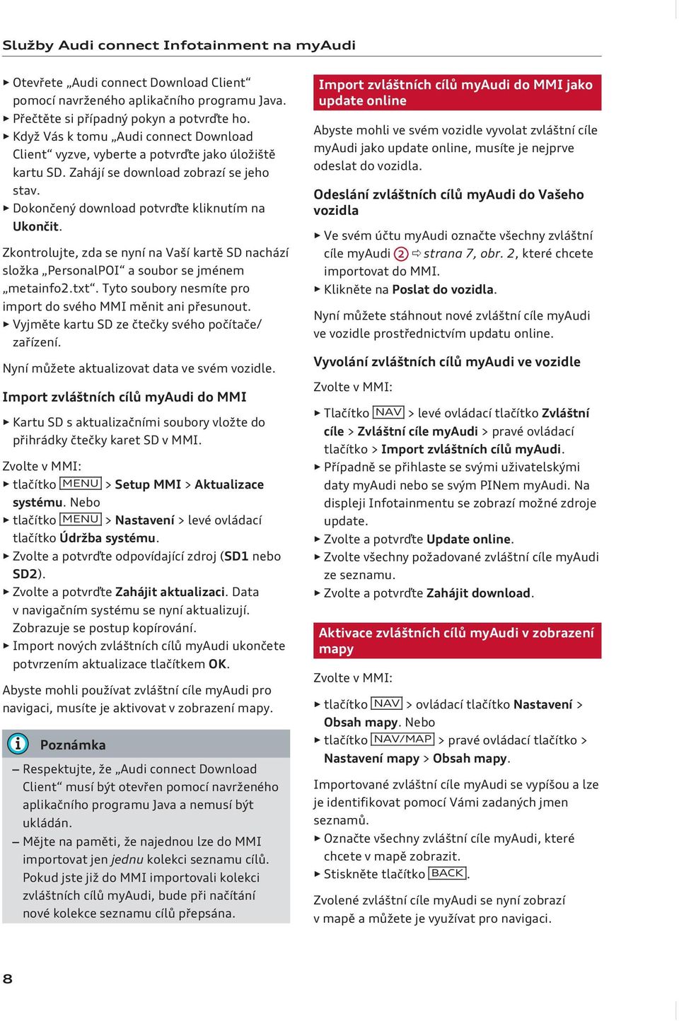 Zkontrolujte, zda se nyní na Vaší kartě SD nachází složka PersonalPOI a soubor se jménem metainfo2.txt. Tyto soubory nesmíte pro import do svého MMI měnit ani přesunout.