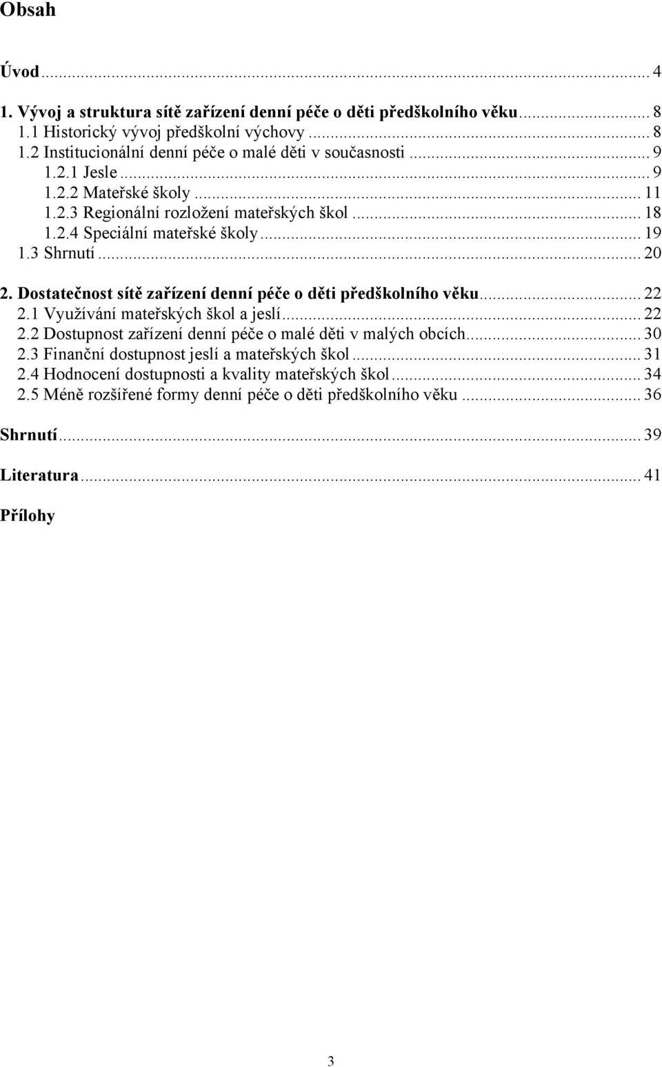 Dostatečnost sítě zařízení denní péče o děti předškolního věku... 22 2.1 Využívání mateřských škol a jeslí... 22 2.2 Dostupnost zařízení denní péče o malé děti v malých obcích... 30 2.