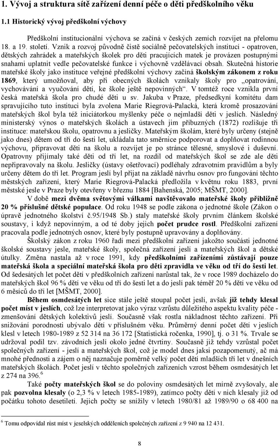 Vznik a rozvoj původně čistě sociálně pečovatelských institucí - opatroven, dětských zahrádek a mateřských školek pro děti pracujících matek je provázen postupnými snahami uplatnit vedle pečovatelské