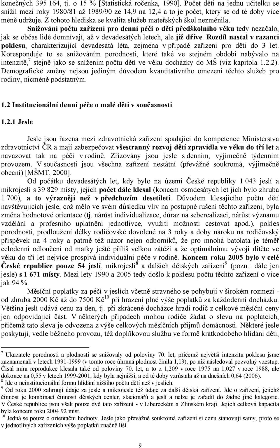 Snižování počtu zařízení pro denní péči o děti předškolního věku tedy nezačalo, jak se občas lidé domnívají, až v devadesátých letech, ale již dříve.