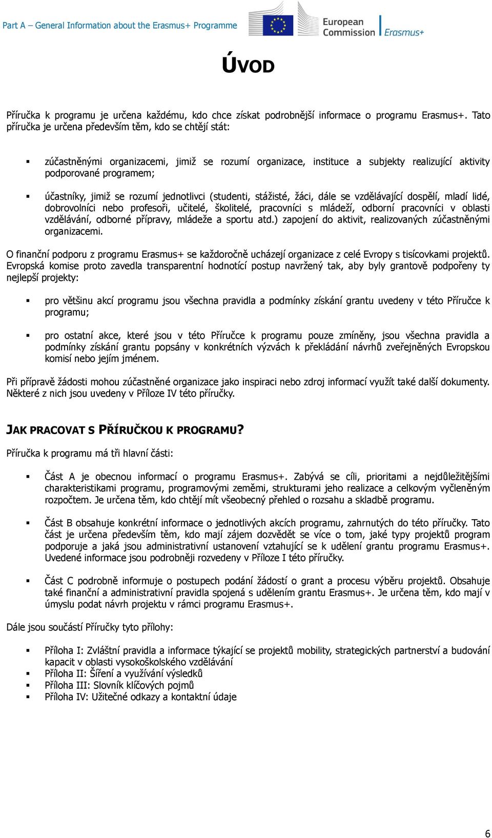 rozumí jednotlivci (studenti, stážisté, žáci, dále se vzdělávající dospělí, mladí lidé, dobrovolníci nebo profesoři, učitelé, školitelé, pracovníci s mládeží, odborní pracovníci v oblasti vzdělávání,