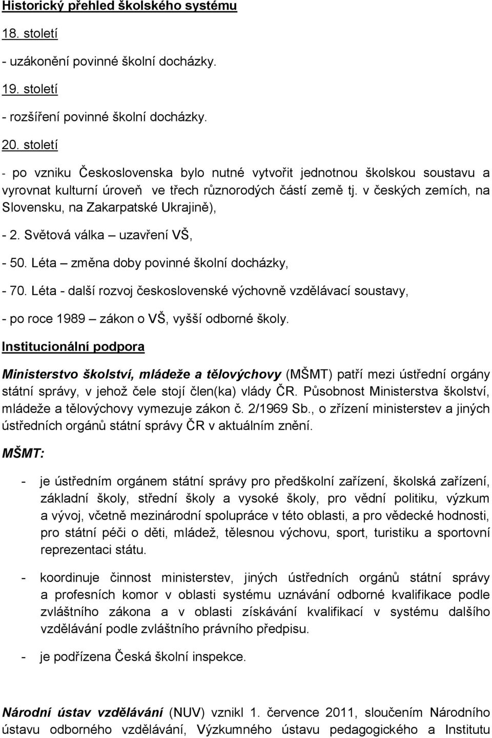 v českých zemích, na Slovensku, na Zakarpatské Ukrajině), - 2. Světová válka uzavření VŠ, - 50. Léta změna doby povinné školní docházky, - 70.