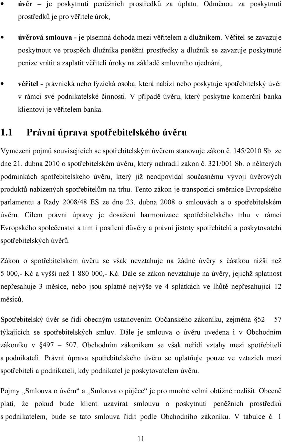 fyzická osoba, která nabízí nebo poskytuje spotřebitelský úvěr v rámci své podnikatelské činnosti. V případě úvěru, který poskytne komerční banka klientovi je věřitelem banka. 1.