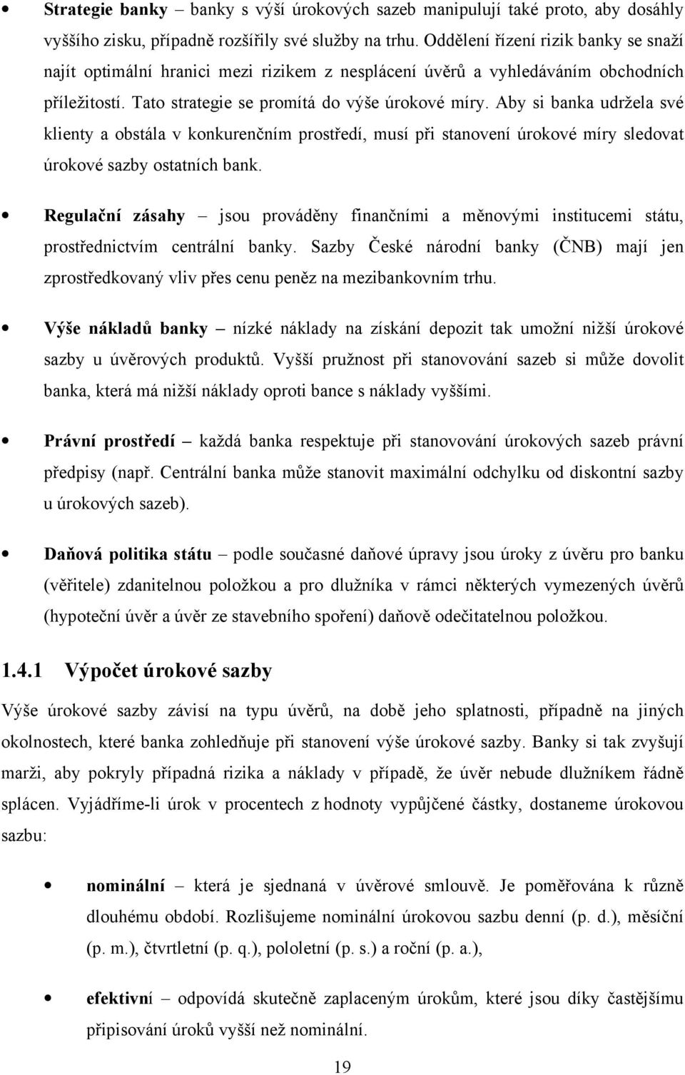 Aby si banka udržela své klienty a obstála v konkurenčním prostředí, musí při stanovení úrokové míry sledovat úrokové sazby ostatních bank.