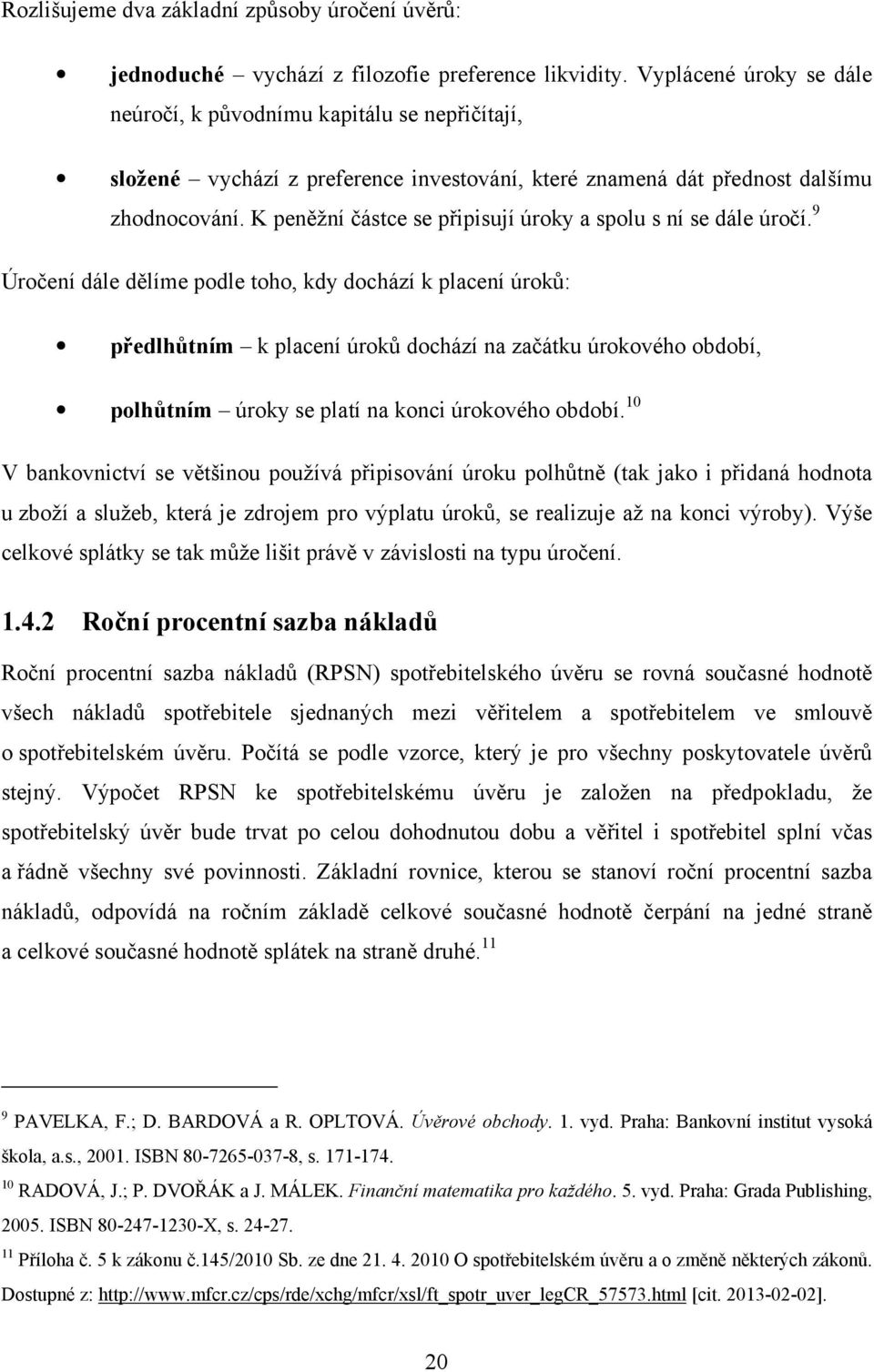 K peněžní částce se připisují úroky a spolu s ní se dále úročí.