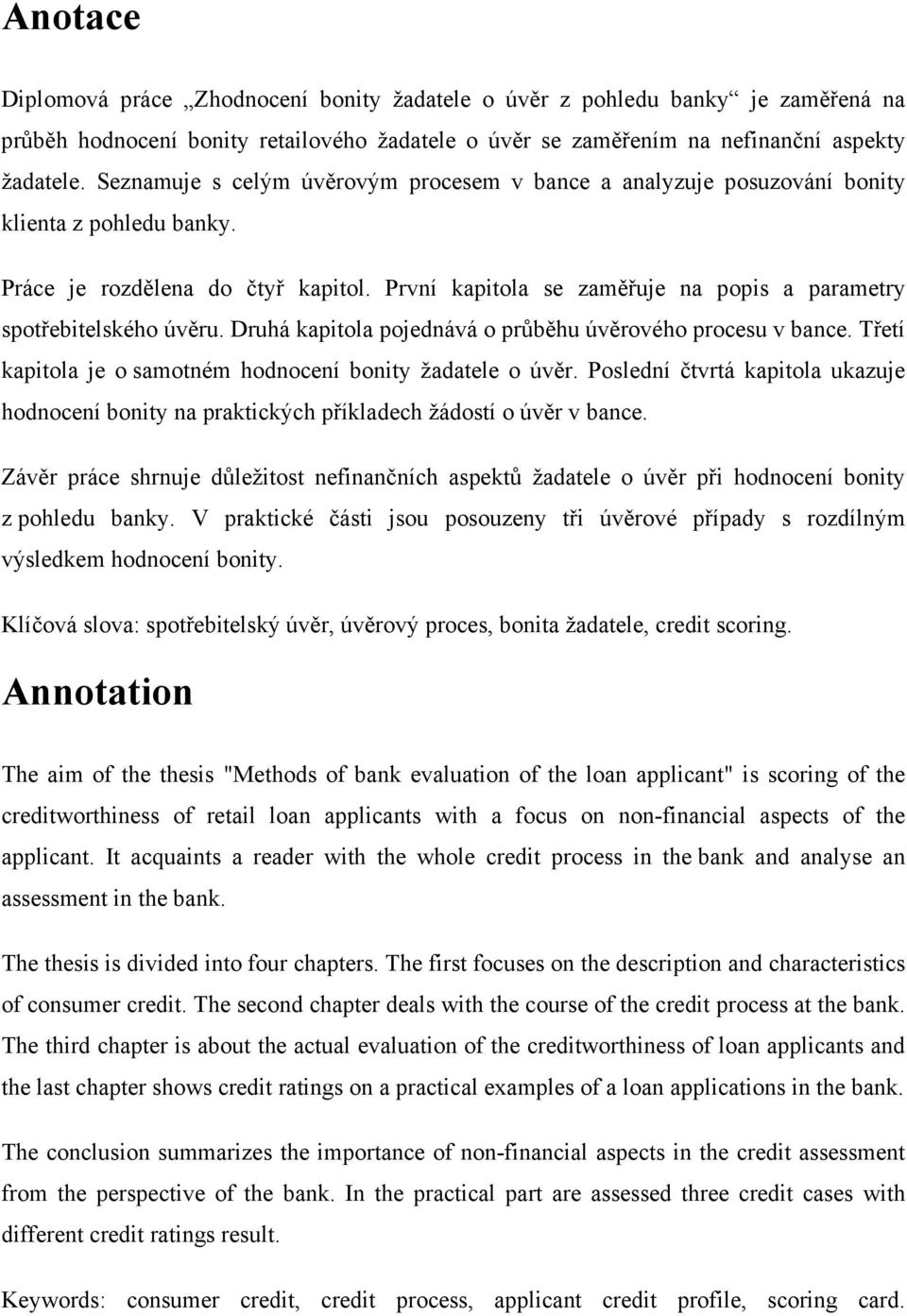 První kapitola se zaměřuje na popis a parametry spotřebitelského úvěru. Druhá kapitola pojednává o průběhu úvěrového procesu v bance. Třetí kapitola je o samotném hodnocení bonity žadatele o úvěr.