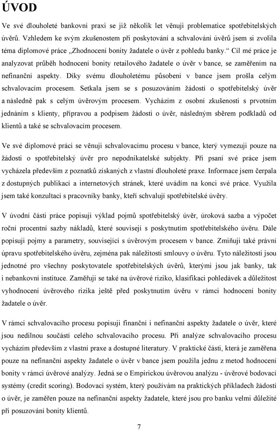 Cíl mé práce je analyzovat průběh hodnocení bonity retailového žadatele o úvěr v bance, se zaměřením na nefinanční aspekty.