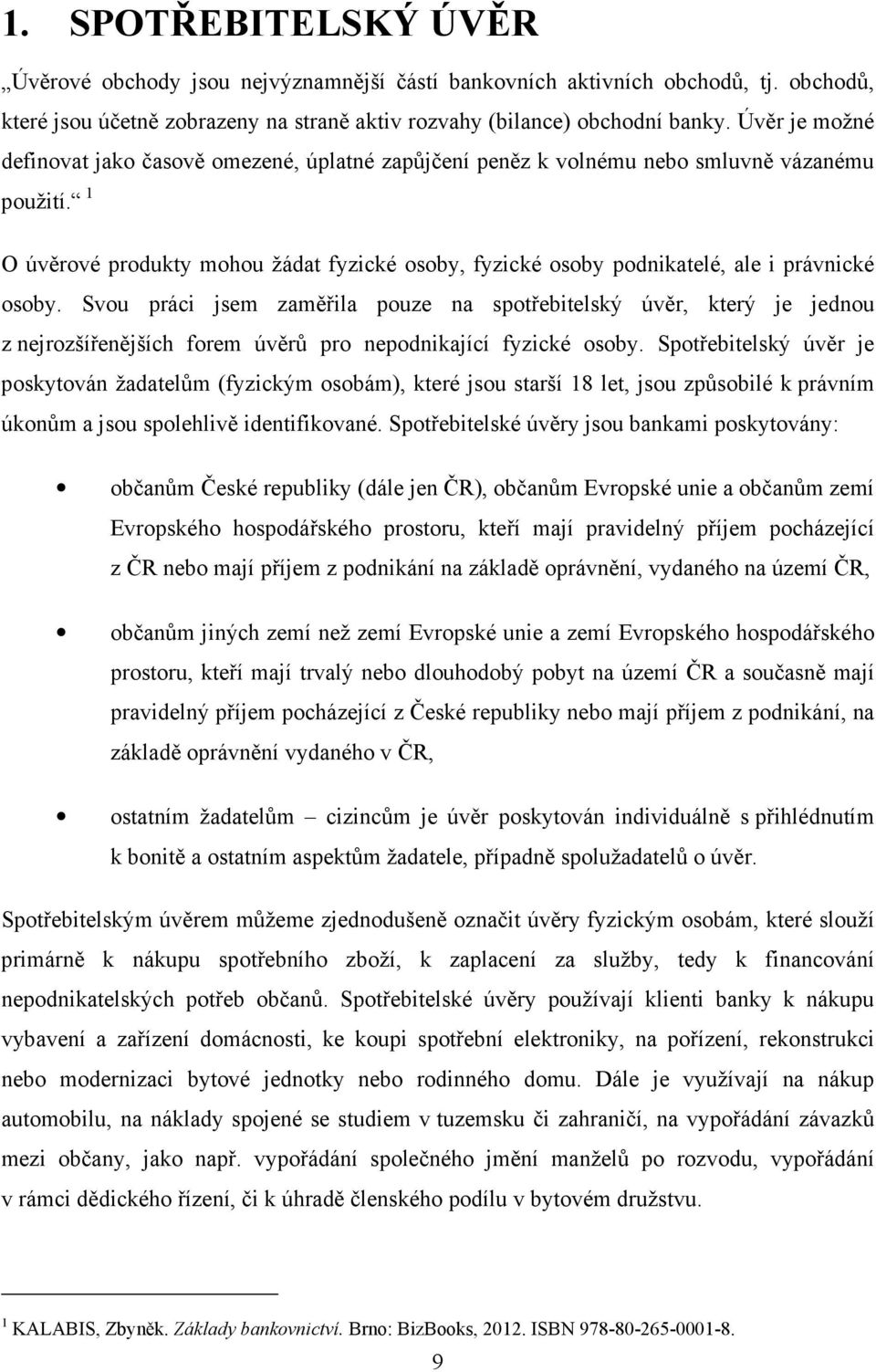 1 O úvěrové produkty mohou žádat fyzické osoby, fyzické osoby podnikatelé, ale i právnické osoby.