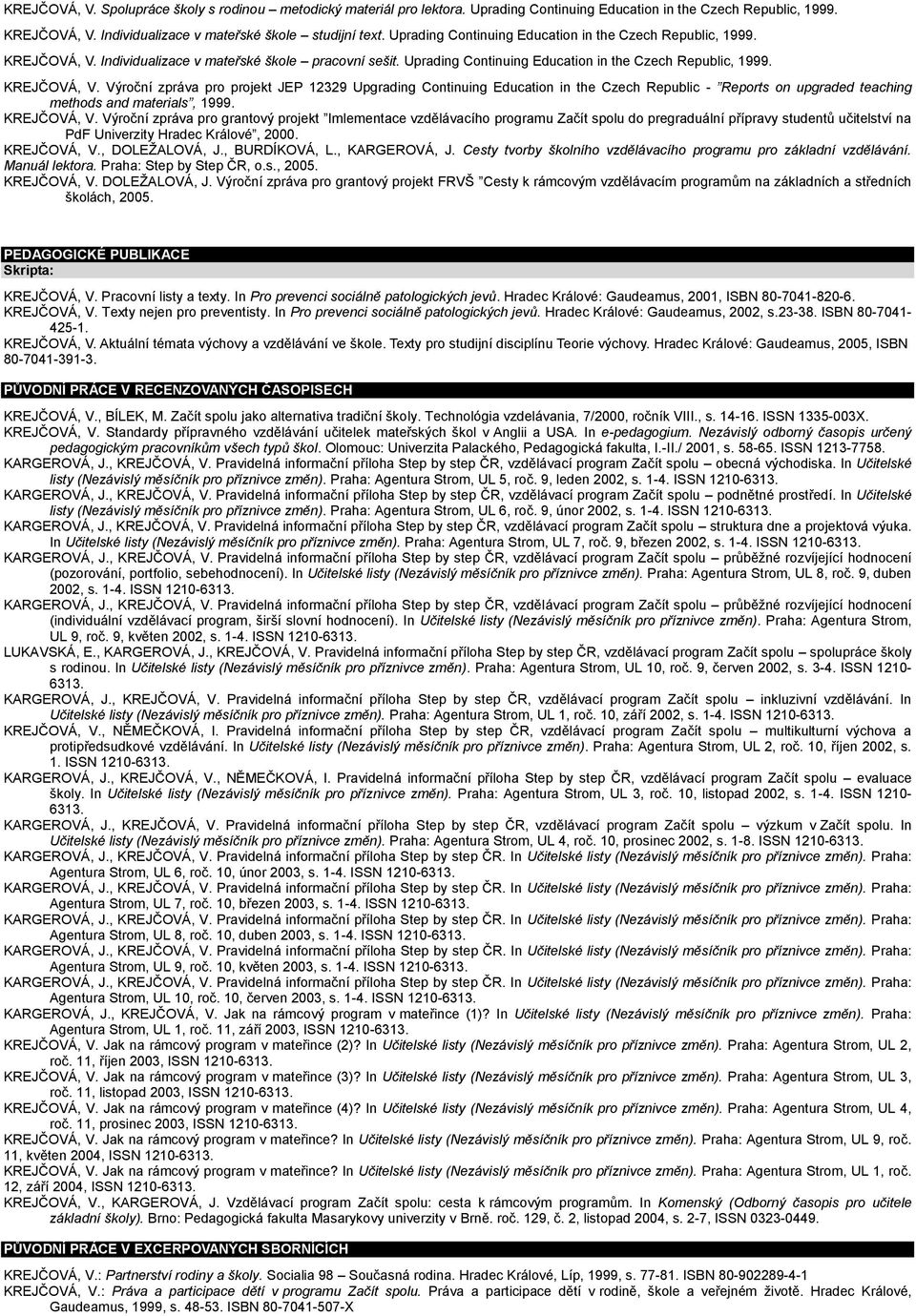 Individualizace v mateřské škole pracovní sešit.  Výroční zpráva pro projekt JEP 12329 Upgrading Continuing Education in the Czech Republic - Reports on upgraded teaching methods and materials, 1999.