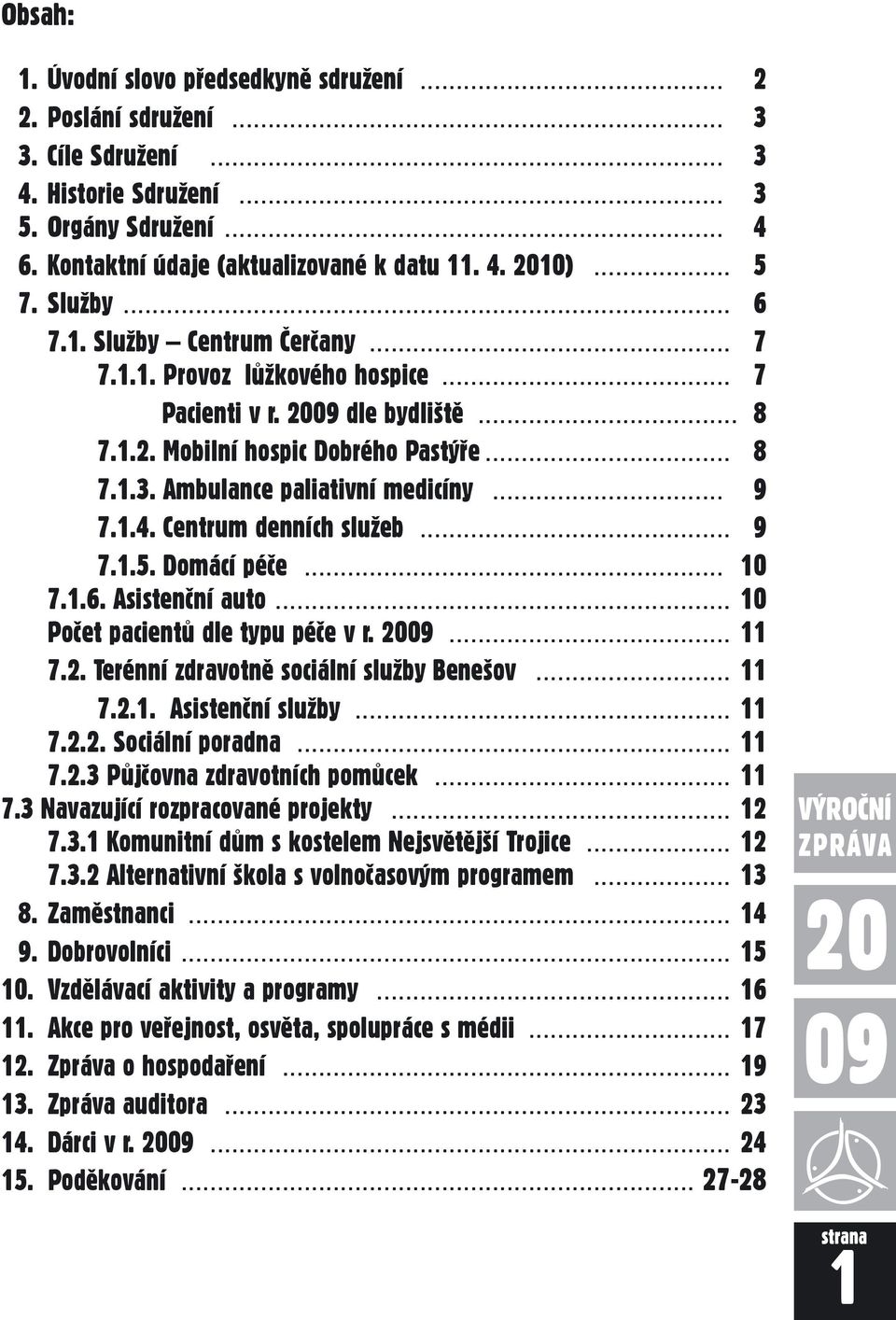 Ambulance paliativní medicíny... 9 7.1.4. Centrum denních služeb... 9 7.1.5. Domácí péče... 10 7.1.6. Asistenční auto... 10 Počet pacientů dle typu péče v r. 20