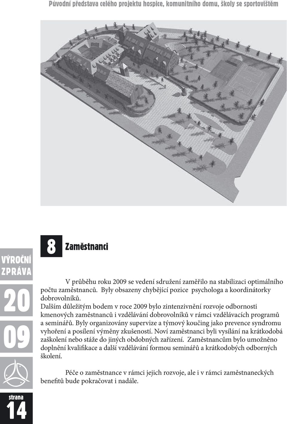 Dalším důležitým bodem v roce 2009 bylo zintenzivnění rozvoje odbornosti kmenových zaměstnanců i vzdělávání dobrovolníků v rámci vzdělávacích programů a seminářů.