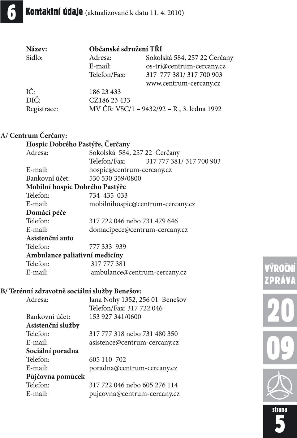 ledna 1992 A/ Centrum Čerčany: Hospic Dobrého Pastýře, Čerčany Adresa: Sokolská 584, 257 22 Čerčany Telefon/Fax: 317 777 381/ 317 700 903 E-mail: hospic@centrum-cercany.