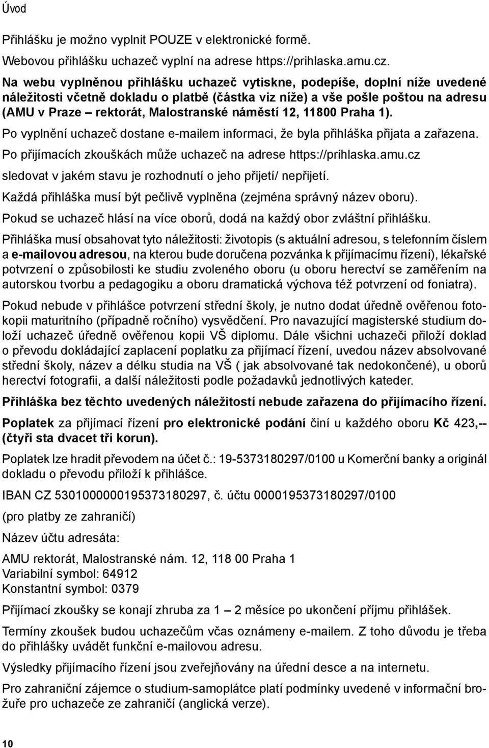 náměstí 12, 11800 Praha 1). Po vyplnění uchazeč dostane e-mailem informaci, že byla přihláška přijata a zařazena. Po přijímacích zkouškách může uchazeč na adrese https://prihlaska.amu.