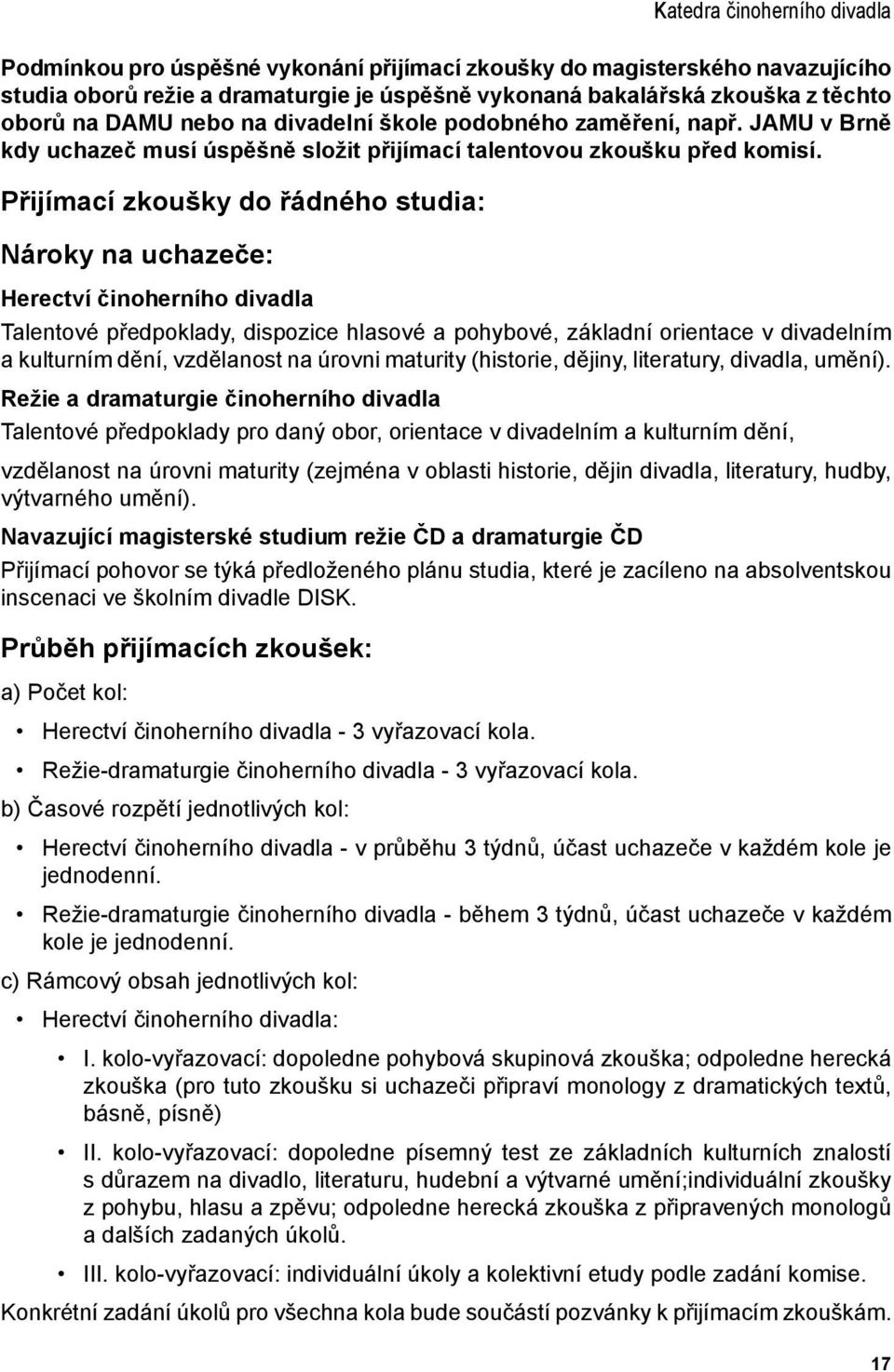 Přijímací zkoušky do řádného studia: Nároky na uchazeče: Herectví činoherního divadla Talentové předpoklady, dispozice hlasové a pohybové, základní orientace v divadelním a kulturním dění, vzdělanost