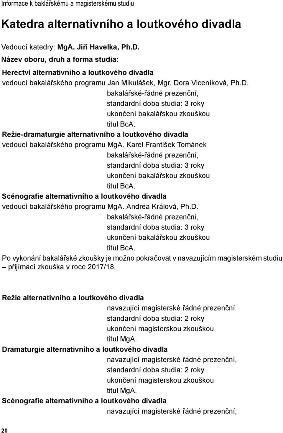 ra Viceníková, Ph.D. bakalářské-řádné prezenční, standardní doba studia: 3 roky ukončení bakalářskou zkouškou titul BcA.