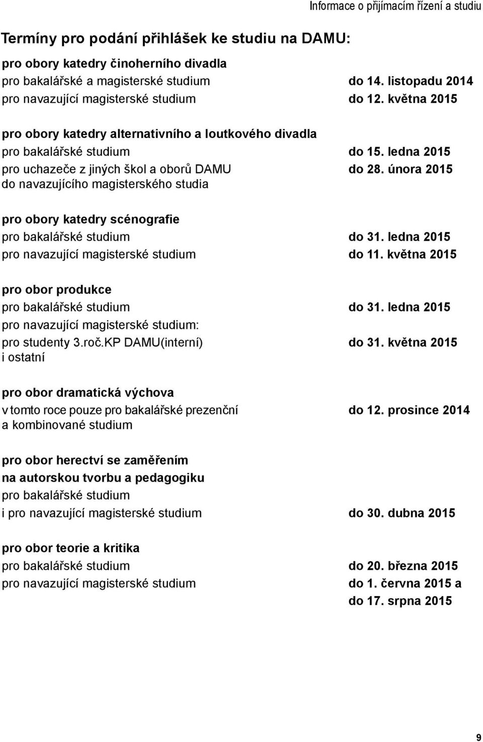 ledna 2015 do 28. února 2015 pro obory katedry scénografie pro bakalářské studium pro navazující magisterské studium do 31. ledna 2015 do 11.