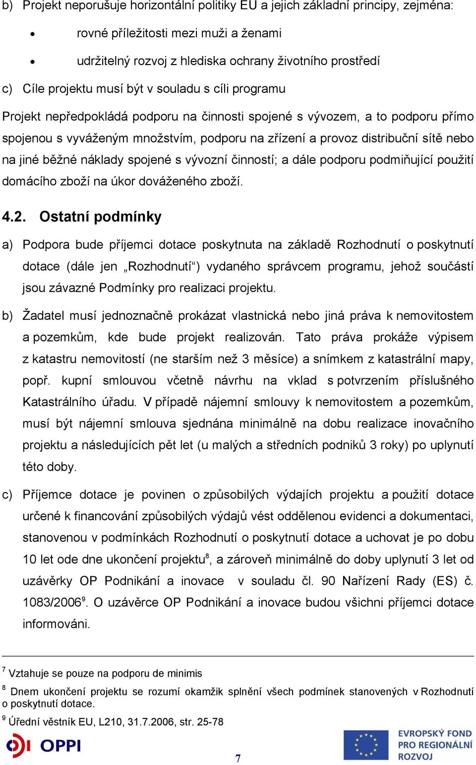 jiné běžné náklady spojené s vývozní činností; a dále podporu podmiňující použití domácího zboží na úkor dováženého zboží. 4.2.