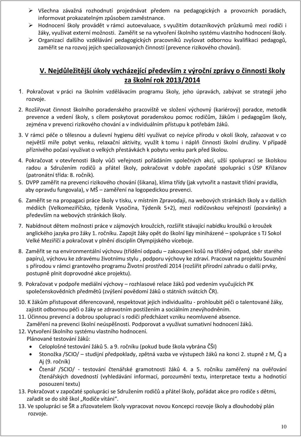 Organizací dalšího vzdělávání pedagogických pracovníků zvyšovat odbornou kvalifikaci pedagogů, zaměřit se na rozvoj jejich specializovaných činností (prevence rizikového chování). V.