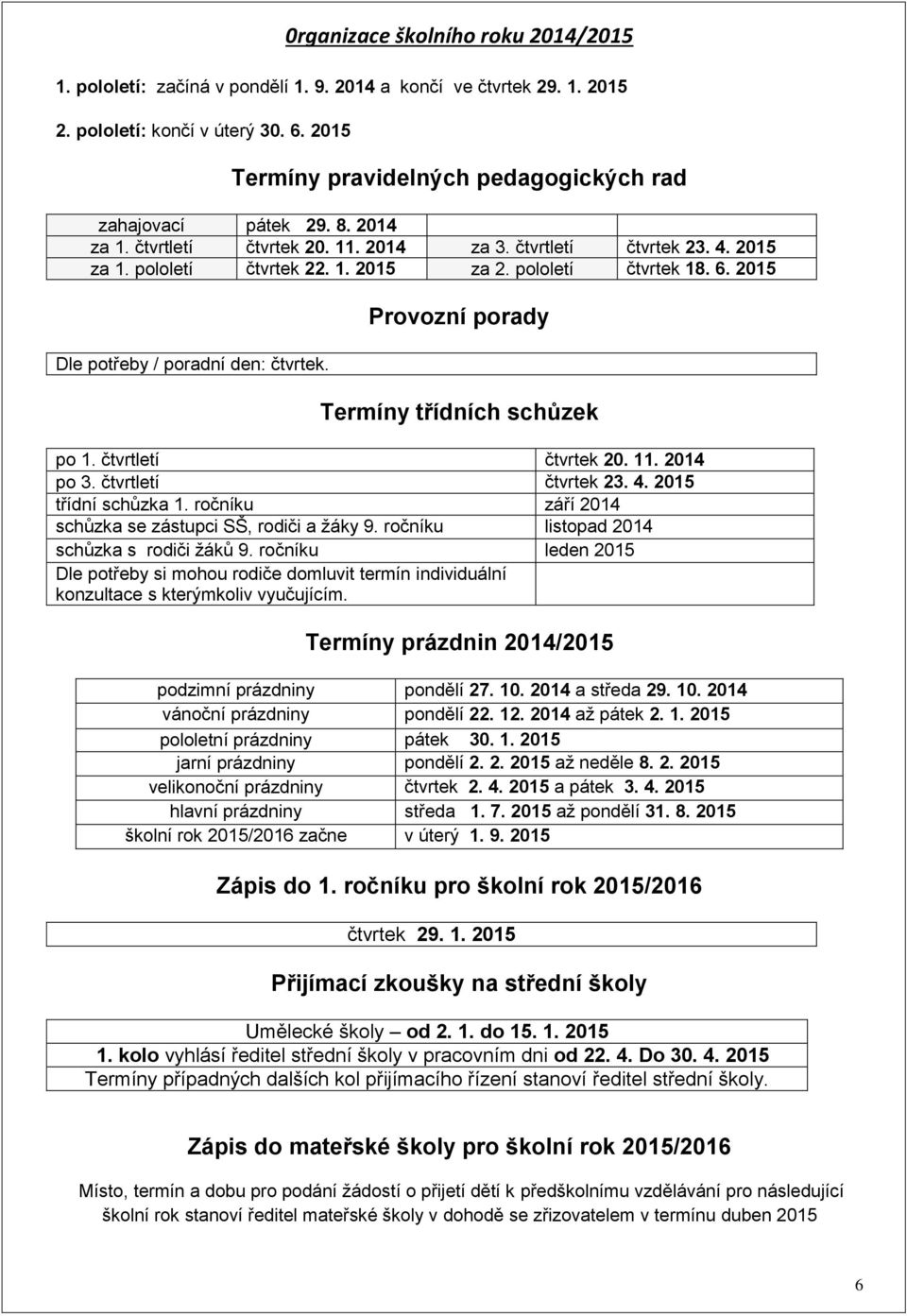 pololetí čtvrtek 18. 6. 2015 Dle potřeby / poradní den: čtvrtek. Provozní porady Termíny třídních schůzek po 1. čtvrtletí čtvrtek 20. 11. 2014 po 3. čtvrtletí čtvrtek 23. 4. 2015 třídní schůzka 1.