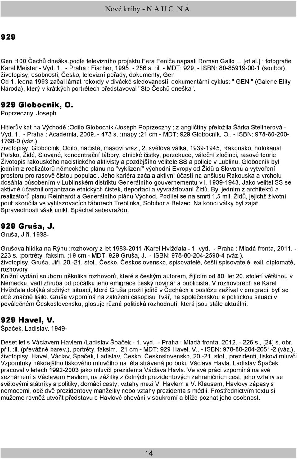 ledna 1993 začal lámat rekordy v divácké sledovanosti dokumentární cyklus: " GEN " (Galerie Elity Národa), který v krátkých portrétech představoval "Sto Čechů dneška". 929 Globocnik, O.