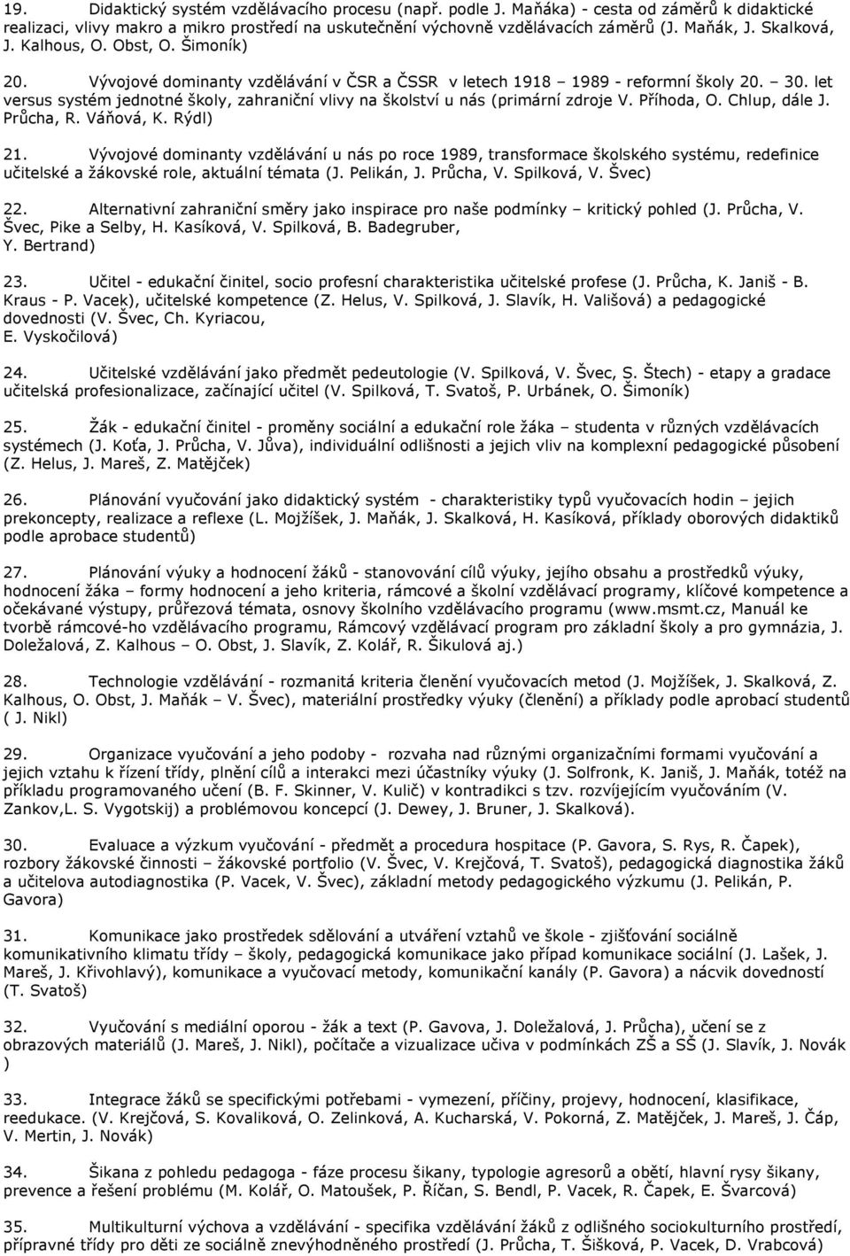 let versus systém jednotné školy, zahraniční vlivy na školství u nás (primární zdroje V. Příhoda, O. Chlup, dále J. Průcha, R. Váňová, K. Rýdl) 21.