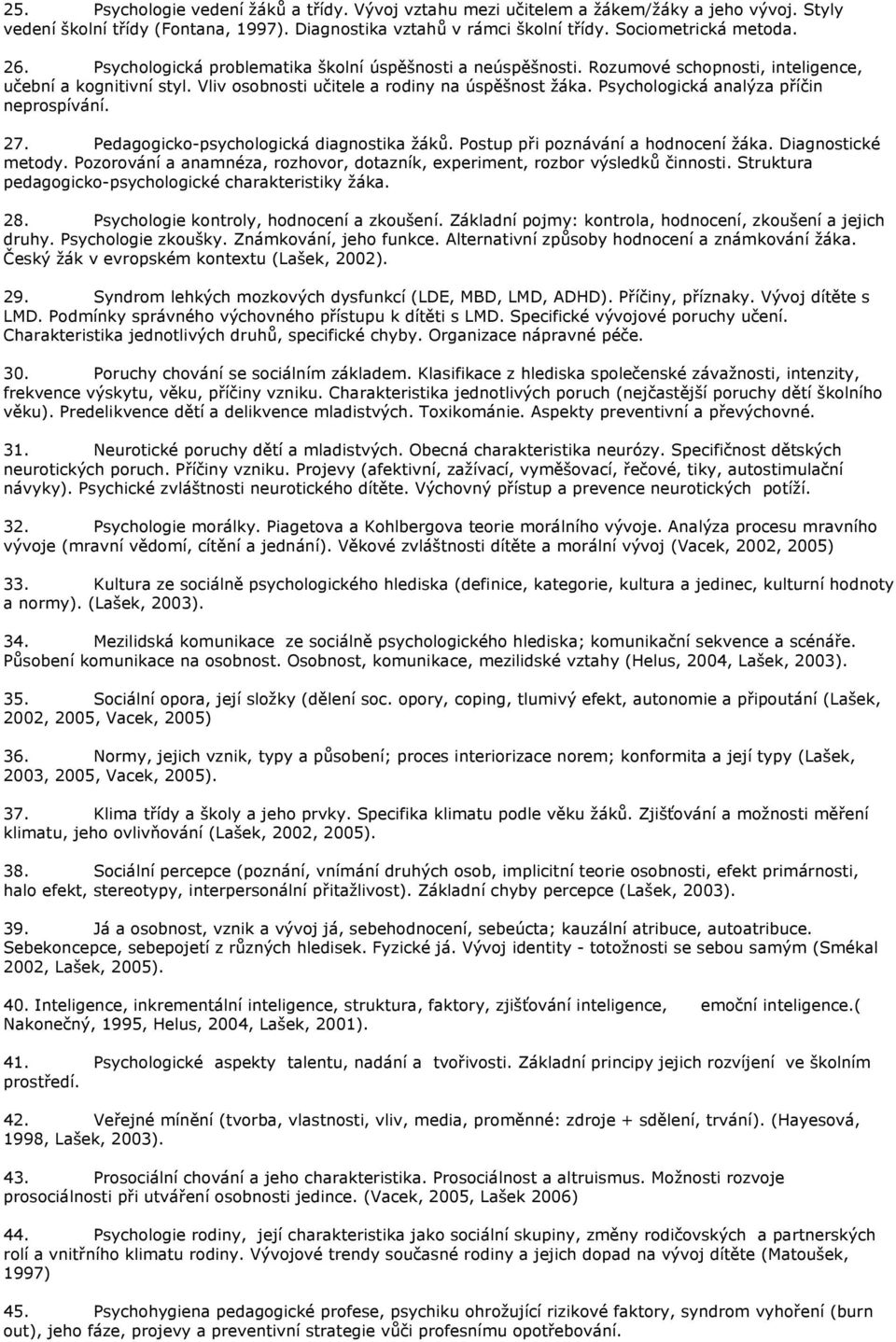 Psychologická analýza příčin neprospívání. 27. Pedagogicko-psychologická diagnostika žáků. Postup při poznávání a hodnocení žáka. Diagnostické metody.