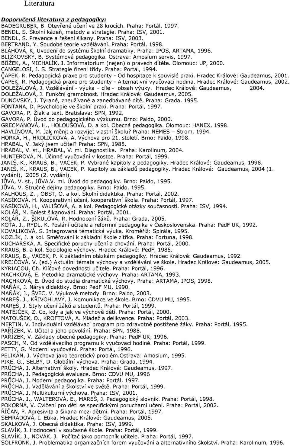 Ostrava: Amosium servis, 1997. BŮŽEK, A., MICHALÍK, J. Informatorium (nejen) o právech dítěte. Olomouc: UP, 2000. CANGELOSI, J. S. Strategie řízení třídy. Praha: Portál, 1994. ČAPEK, R.