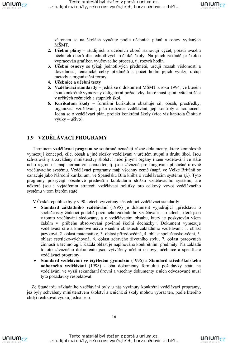 rozvrh hodin. Učební osnovy se týkají jednotlivých předmětů, určují rozsah vědomostí a dovedností, tématické celky předmětů a počet hodin jejich výuky, určují metody a organizační formy.