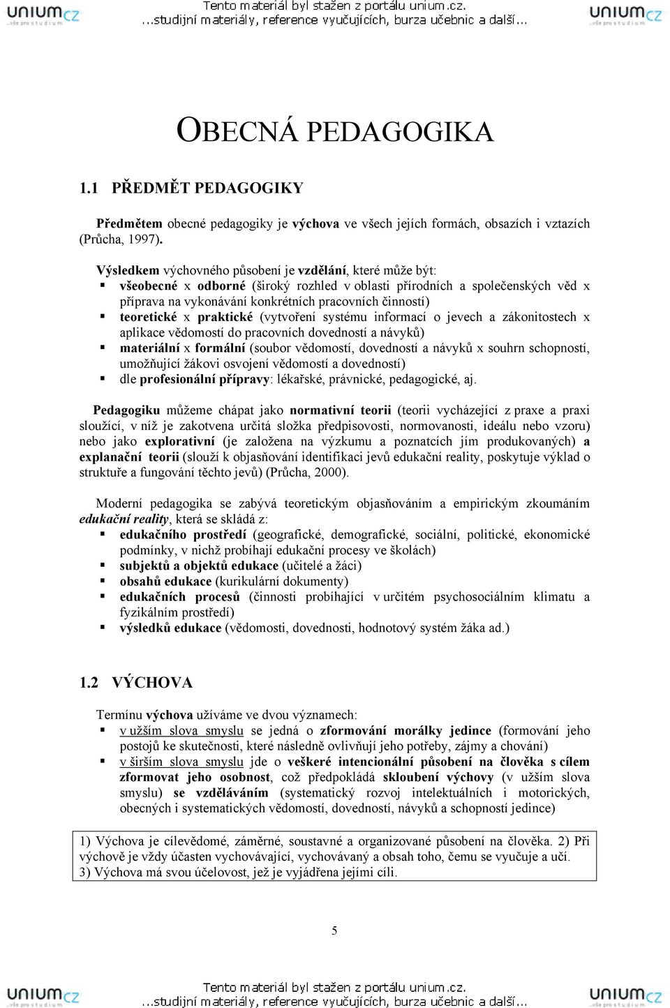 teoretické x praktické (vytvoření systému informací o jevech a zákonitostech x aplikace vědomostí do pracovních dovedností a návyků) materiální x formální (soubor vědomostí, dovedností a návyků x